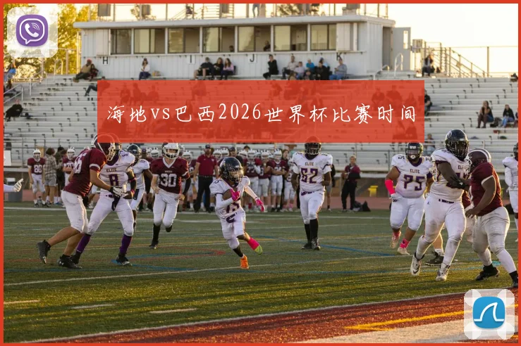 海地vs巴西2026世界杯比赛时间