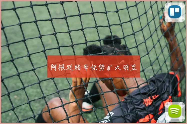 阿根廷赔率优势扩大明显