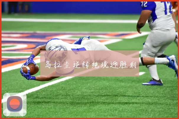 乌拉圭逆转绝境迎胜利