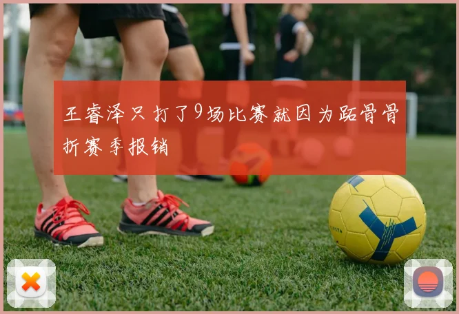 王睿泽只打了9场比赛就因为跖骨骨折赛季报销