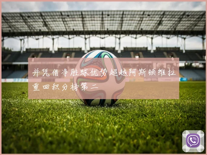 并凭借净胜球优势超越阿斯顿维拉重回积分榜第二