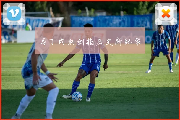 马丁内利剑指历史新纪录