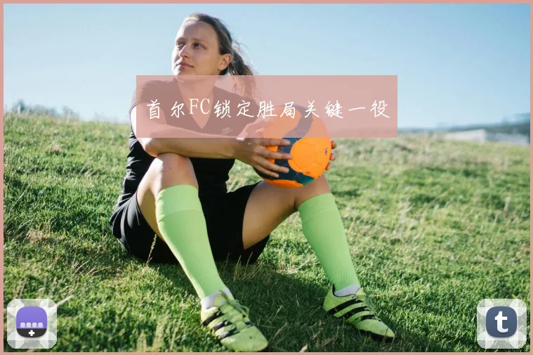 首尔FC锁定胜局关键一役