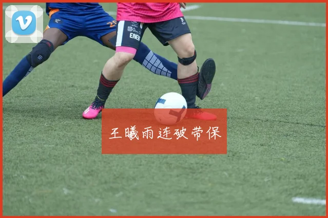 王曦雨连破带保