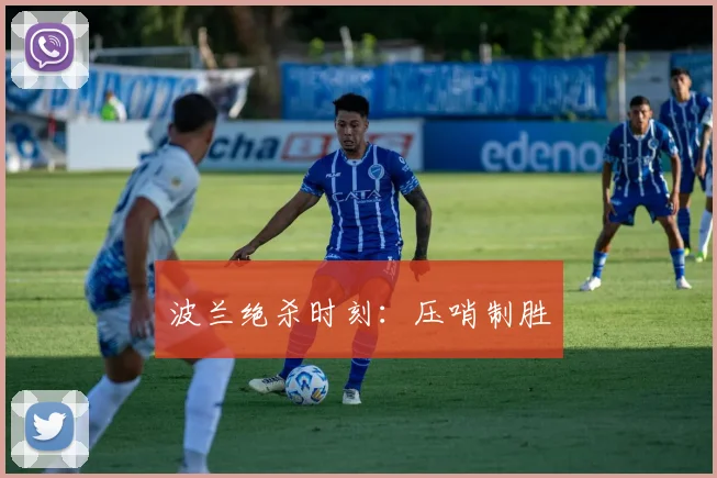 波兰绝杀时刻：压哨制胜