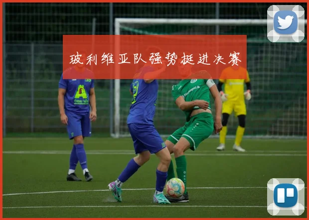 玻利维亚队强势挺进决赛