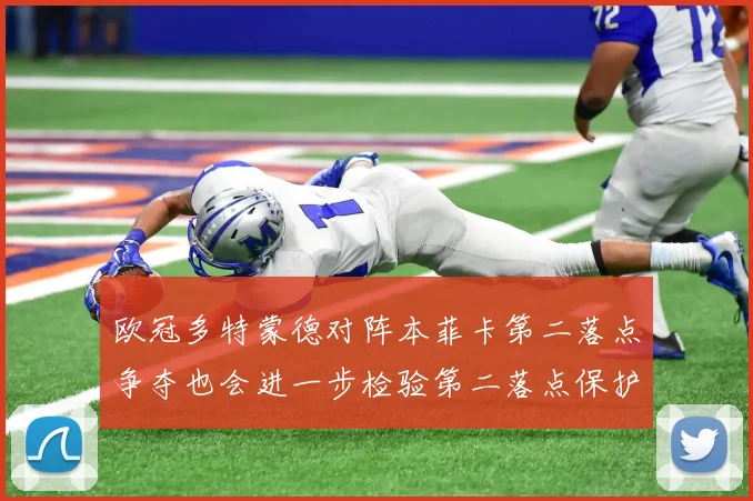 欧冠多特蒙德对阵本菲卡第二落点争夺也会进一步检验第二落点保护